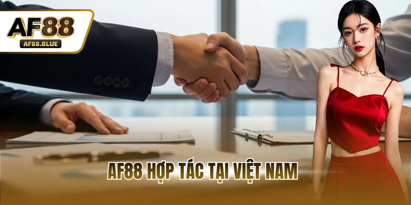 AF88 Hợp Tác Tại Việt Nam - Đối Tác Chiến Lược Quan Trọng