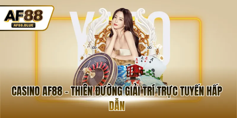 Casino AF88 - Thiên đường giải trí trực tuyến hấp dẫn