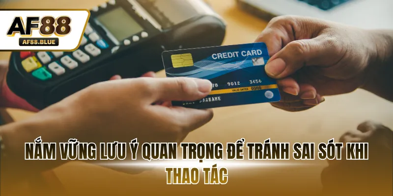 Nắm vững lưu ý quan trọng để tránh sai sót khi thao tác