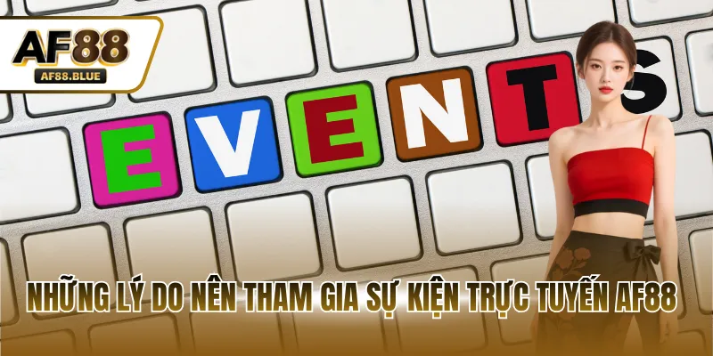 Những lý do nên tham gia sự kiện trực tuyến AF88