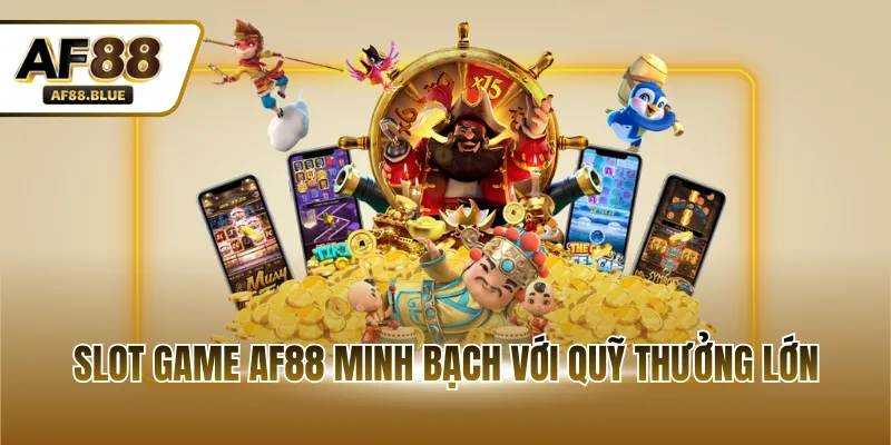 Slot game AF88 minh bạch với quỹ thưởng lớn